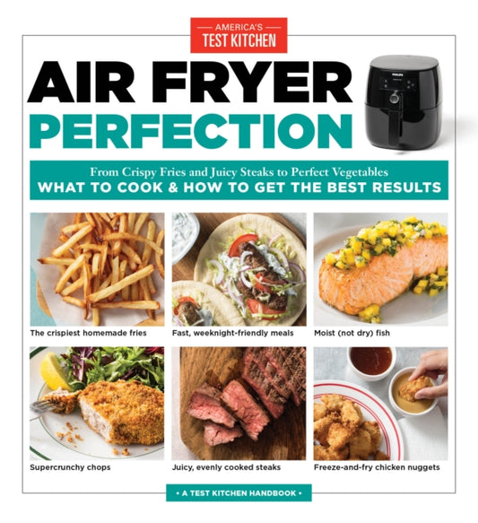 Air Fryer Perfection: From Crispy Fries and Juicy Steaks to Perfect Vegetables, What to Cook and How to Get the Best Results