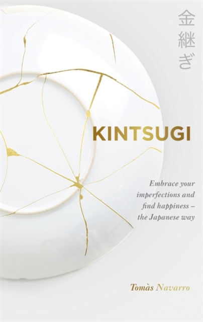 Kintsugi: Embrace your imperfections and find happiness - the Japanese way