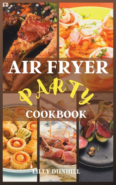 Air Fryer Party Cookbook: Tasty healthy recipes for appetizers, snacks, and desserts. Enjoy your party guilt-free.