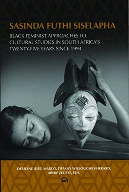Sasinda Futhi Siselapha (still Here): Black Feminist Approaches to Cultural Studies in South Africa's Twenty-Five Years Since 1994