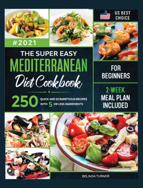 Super Easy Mediterranean Diet Cookbook for Beginners: 250 Quick and Scrumptious Recipes with 5 or less Ingredients 2-Week Meal Plan Included