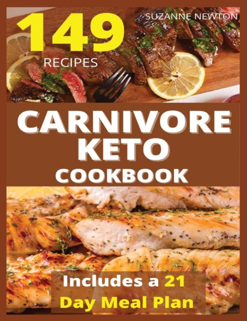 CARNIVORE KETO COOKBOOK (with pictures): 149 Easy To Follow Recipes for Ketogenic Weight-Loss, Natural Hormonal Health & Metabolism Boost Includes a 21 Day Meal Plan With Pictures