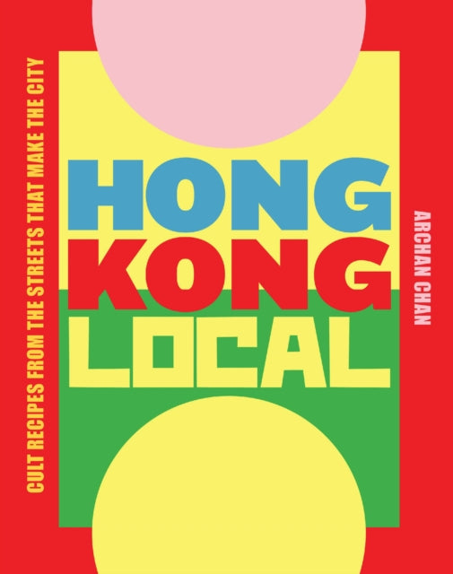 Hong Kong Local: Cult recipes from the streets that make the city