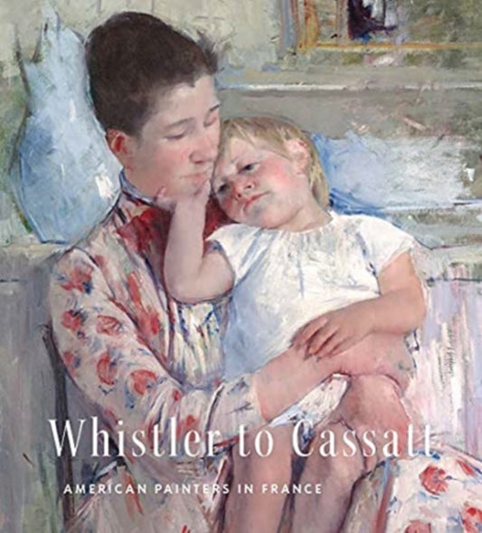 Whistler to Cassatt: American Painters in France