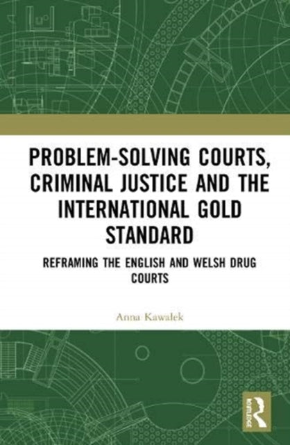 Problem-Solving Courts, Criminal Justice, and the International Gold Standard: Reframing the English and Welsh Drug Courts