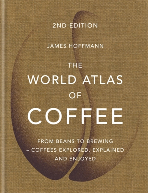World Atlas of Coffee: From beans to brewing - coffees explored, explained and enjoyed