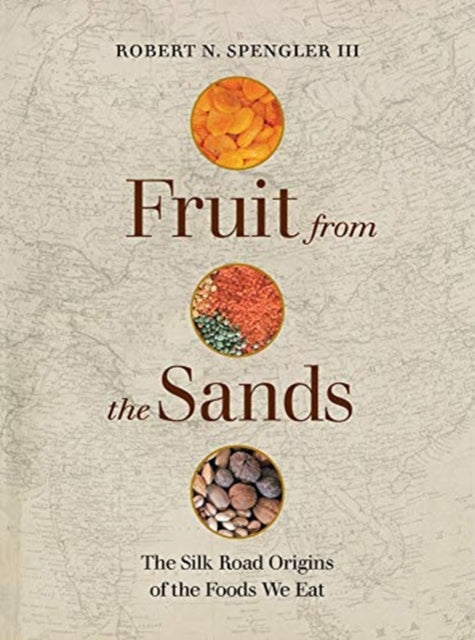 Fruit from the Sands: The Silk Road Origins of the Foods We Eat