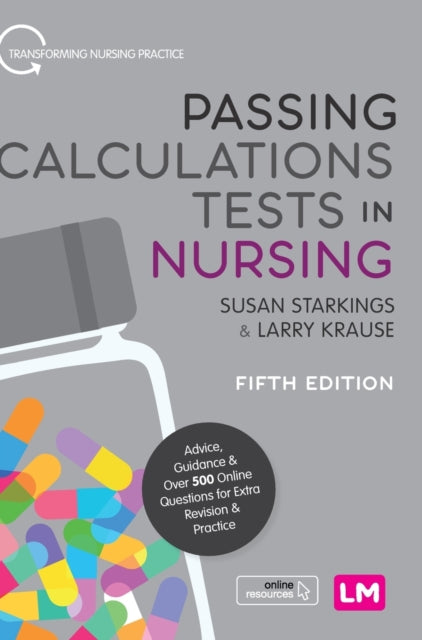 Passing Calculations Tests in Nursing: Advice, Guidance and Over 500 Online Questions for Extra Revision and Practice