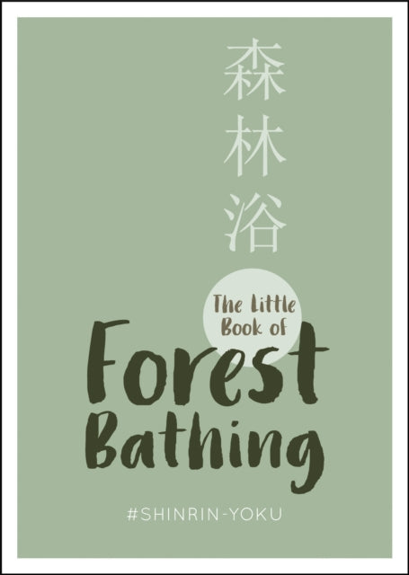 Little Book of Forest Bathing: Find Peace and Happiness with the Healing Power of Trees