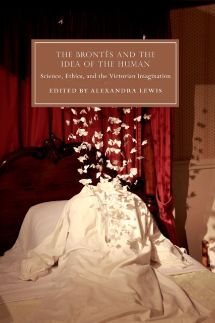 Brontes and the Idea of the Human: Science, Ethics, and the Victorian Imagination
