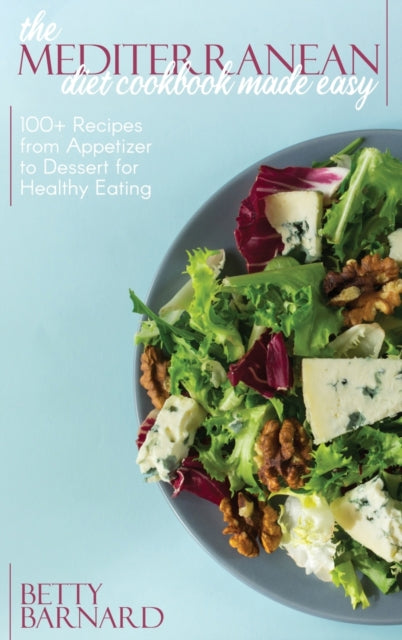 Mediterranean Diet Cookbook Made Easy: 100+ Recipes from Appetizer to Dessert for Healthy Eating