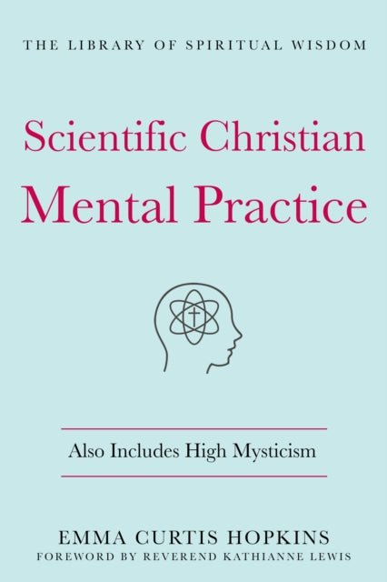 Scientific Christian Mental Practice: Also Includes High Mysticism: (The Library of Spiritual Wisdom)