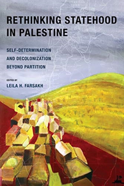 Rethinking Statehood in Palestine: Self-Determination and Decolonization Beyond Partition