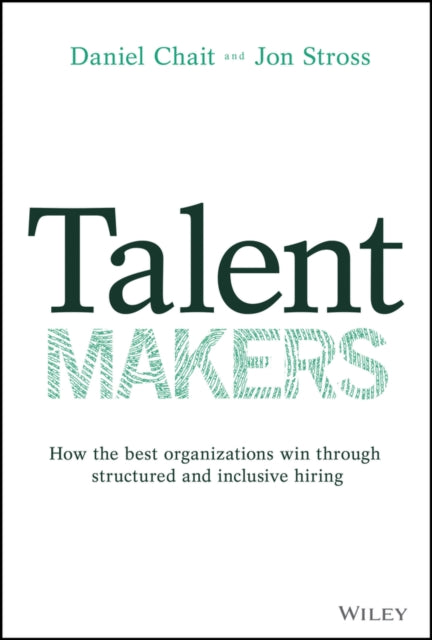 Talent Makers: How the Best Organizations Win through Structured and Inclusive Hiring