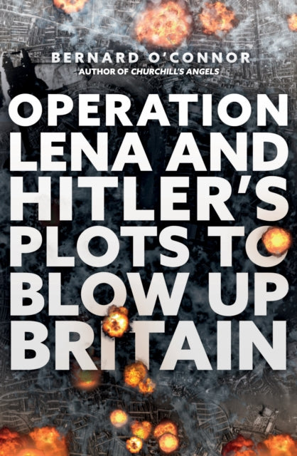 Operation Lena and Hitler's Plots to Blow Up Britain