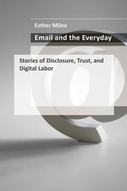 Email and the Everyday: Stories of Disclosure, Trust, and Digital Labor