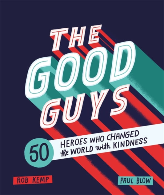Good Guys: 50 Heroes Who Changed the World with Kindness