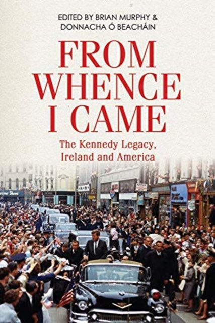 From Whence I Came: The Kennedy Legacy in Ireland and America