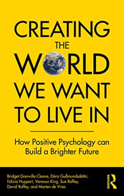 Creating The World We Want To Live In: How Positive Psychology Can Build a Brighter Future