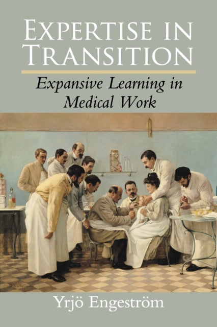 Expertise in Transition: Expansive Learning in Medical Work