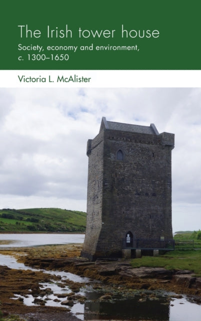 Irish Tower House: Society, Economy and Environment, c. 1300-1650