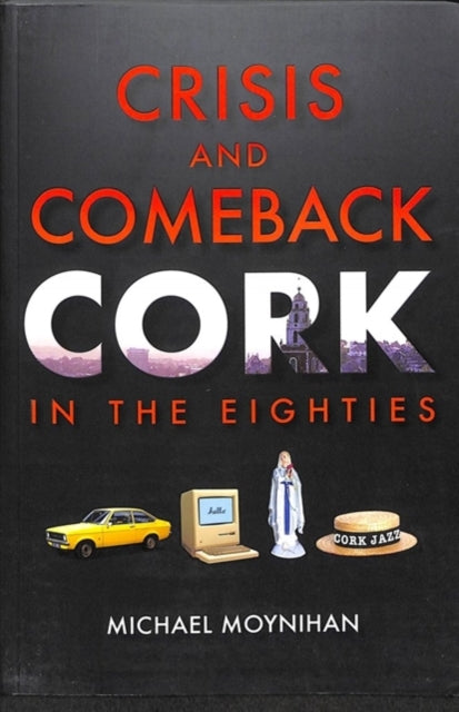 Crisis and Comeback: Cork in the Eighties