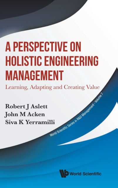 Perspective On Holistic Engineering Management, A: Learning, Adapting And Creating Value