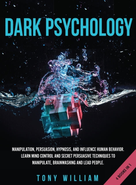 Dark Psychology: 4 Books in 1: Manipulation, Persuasion, Hypnosis, and Influence Human Behavior. Learn Mind Control and Secret Persuasive Techniques to Manipulate