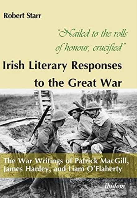 "Nailed to the rolls of honour, crucified": Iris - The War Writings of Patrick MacGill, James Hanley, and Liam O'Flaherty