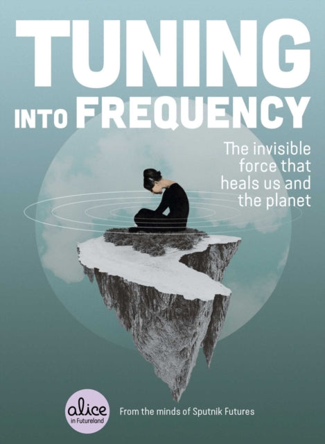 Tuning into Frequency: The Invisible Force That Heals Us and the Planet