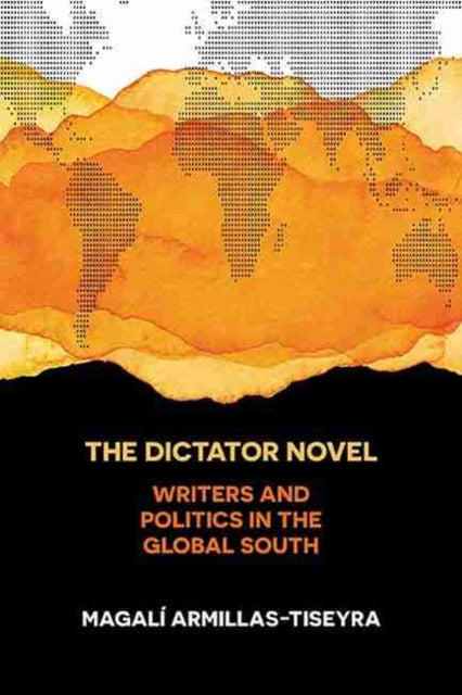 Dictator Novel: Writers and Politics in the Global South