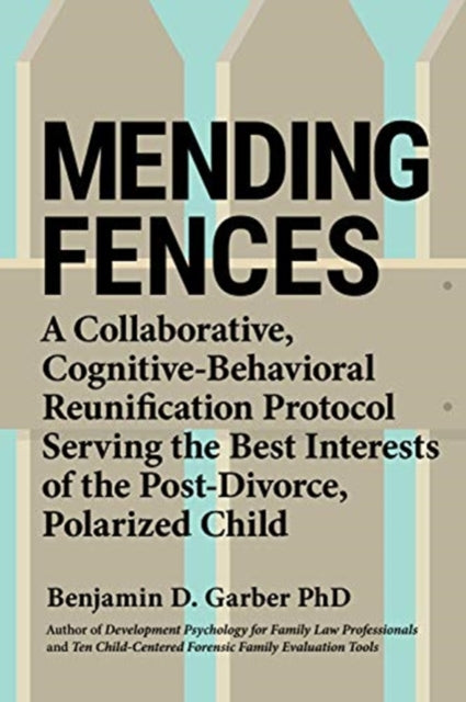 Mending Fences: A collaborative, cognitive-behavioral reunification protocol serving the best interests of the post-divorce, polarized child