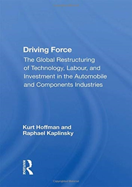 Driving Force: The Global Restructuring Of Technology, Labor, And Investment In The Automobile And Components Industry