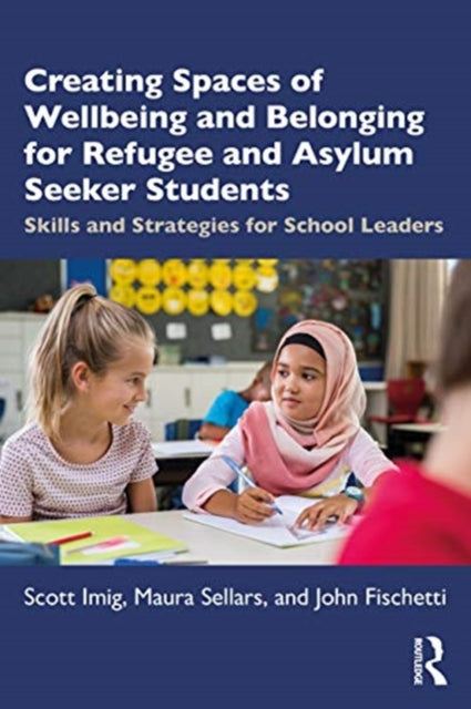 Creating Spaces of Wellbeing and Belonging for Refugee and Asylum-Seeker Students: Skills and Strategies for School Leaders