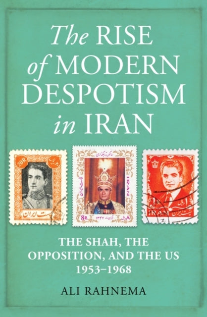 Rise of Modern Despotism in Iran: The Shah, the Opposition, and the US, 1953-1968
