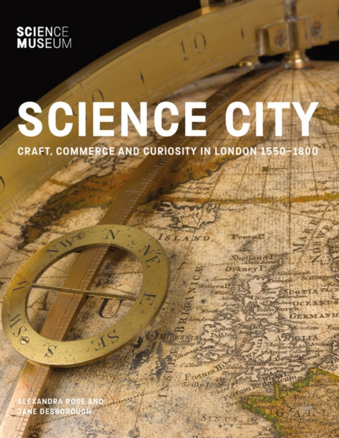 Science City: Craft, Commerce and Curiosity in London 1550-1800