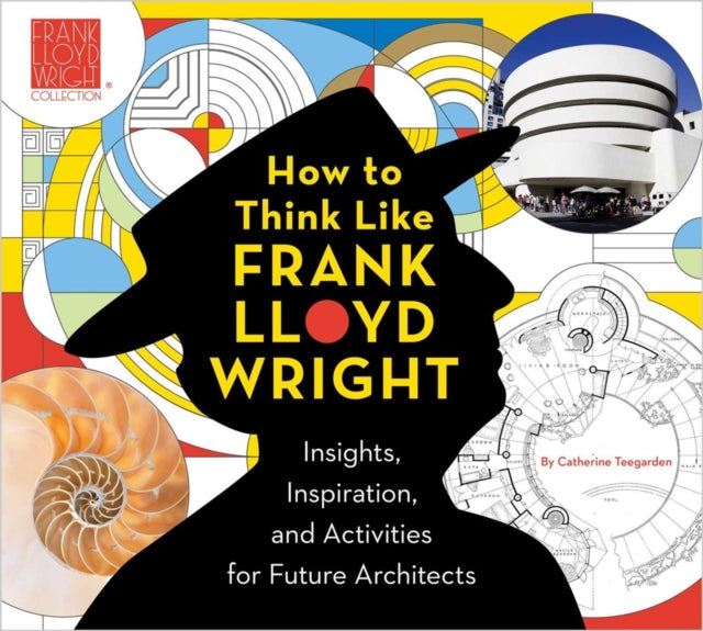 How To Think Like Frank Lloyd Wright: Creative Activities to Inspire Young Architects