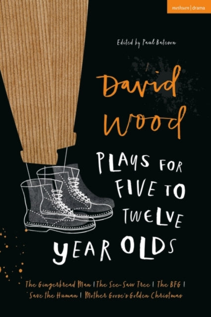 David Wood Plays for 5-12-Year-Olds: The Gingerbread Man; The See-Saw Tree; The BFG; Save the Human; Mother Goose's Golden Christmas