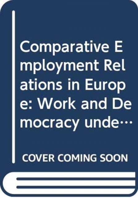 Comparative Employment Relations in Europe: Work and Democracy under International Pressure
