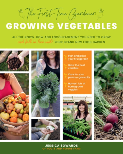 First-Time Gardener: Growing Vegetables: All the know-how and encouragement you need to grow - and fall in love with! - your brand new food garden