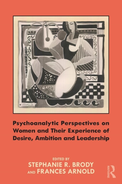 Psychoanalytic Perspectives on Women and Their Experience of Desire, Ambition and Leadership