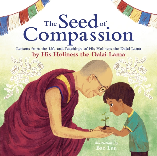 Seed of Compassion: Lessons from the Life and Teachings of His Holiness the Dalai Lama