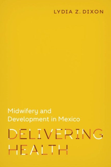 Delivering Health: Midwifery and Development in Mexico