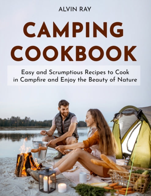Camping Cookbook: Easy and Scrumptious Recipes to Cook in Campfire and Enjoy the Beauty of Nature