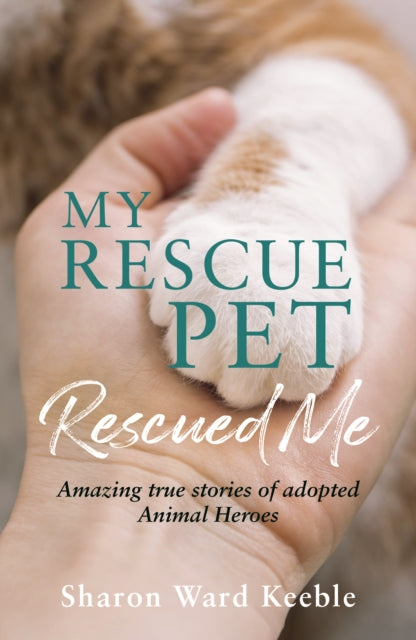 My Rescue Pet Rescued Me: Amazing True Stories of Adopted Animal Heroes