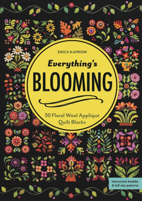 Everything's Blooming: 30 Floral Wool Applique Quilt Blocks