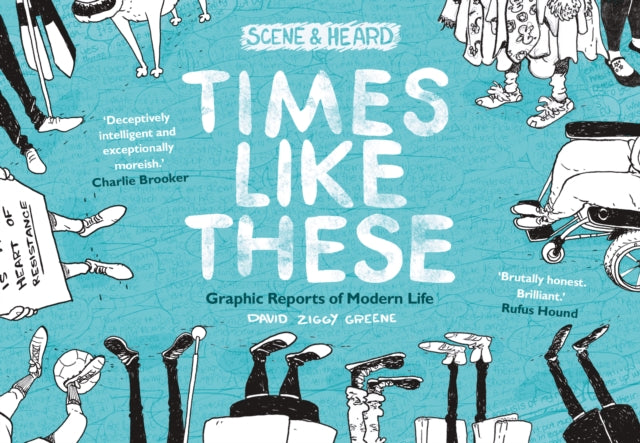 Times Like These: Scene & Heard: Graphic Reports of Modern Life
