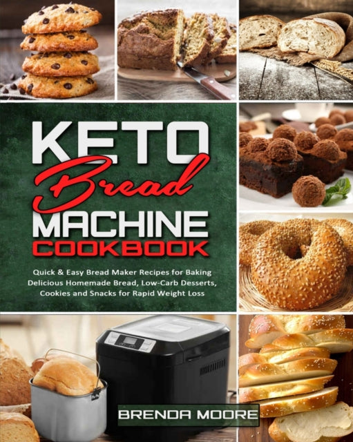 Keto Bread Machine Cookbook: Quick & Easy Bread Maker Recipes for Baking Delicious Homemade Bread, Low-Carb Desserts, Cookies and Snacks for Rapid Weight Loss