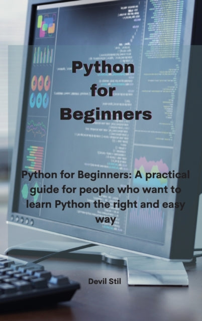 Python for Beginners: Python for Beginners: A practical guide for people who want to learn Python the right and easy way