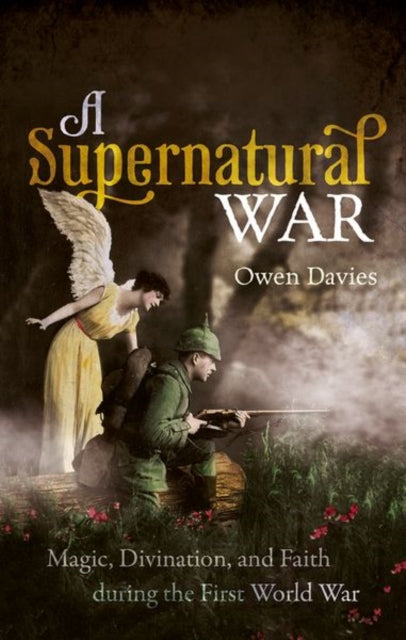 Supernatural War: Magic, Divination, and Faith during the First World War